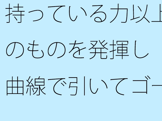 持っている力以上のものを発揮し 曲線で引いてゴールまで