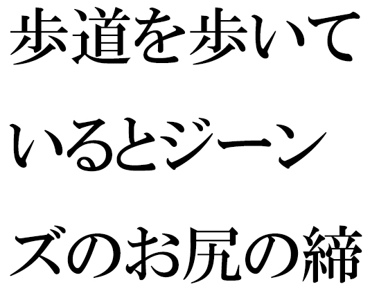 歩道を歩いているとジーンズのお尻の締まった女性が・・・・夜の闇から突然移動したのは・・・