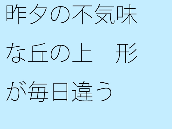 昨夕の不気味な丘の上 形が毎日違う