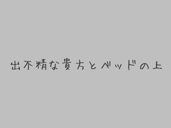 出不精な貴方とベッドの上