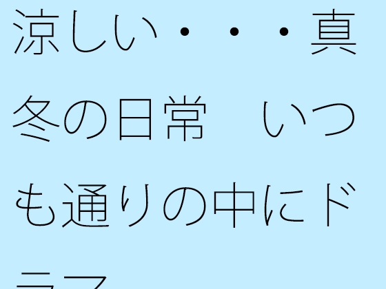 涼しい・・・真冬の日常 いつも通りの中にドラマ