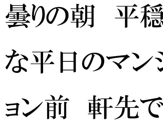 曇りの朝 平穏な平日のマンション前 軒先でミニスカートの・・・・