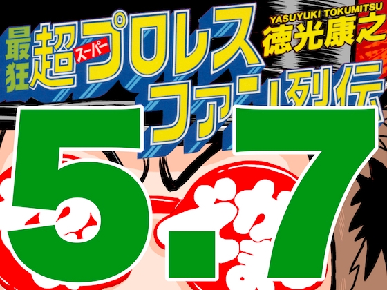最狂超プロレスファン烈伝5.7