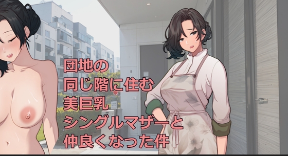 団地の同じ階に住む美巨乳シングルマザーと仲良くなった件