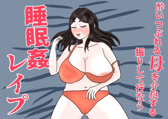 酔いつぶれた母を介抱する振りして行なう睡眠○レ○プ
