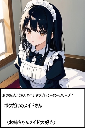 あのお人形さんとイチャラブしてーなーシリーズ4【ボクだけのメイドさん】