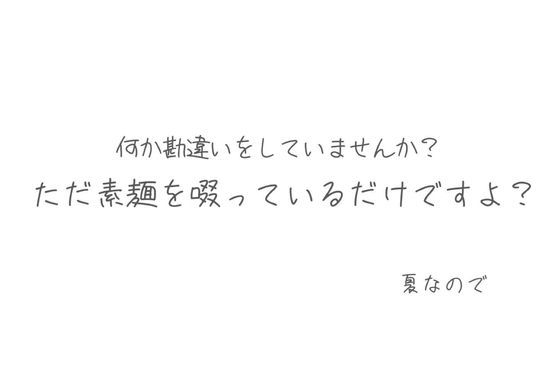 夏なのでただ素麺を啜ってるだけですよ?