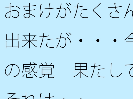 おまけがたくさん出来たが・・・今の感覚 果たしてそれは・・
