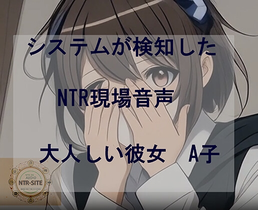 システムが検知したNTR現場音声 大人しい彼女A子
