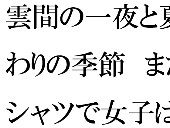 雲間の一夜と夏終わりの季節 まだTシャツで女子は・・・