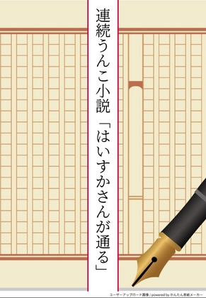 連続うんこ小説「はいすかさんが通る」