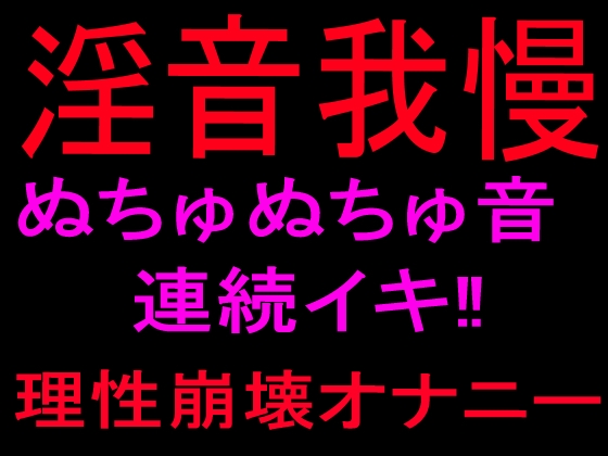 淫音我慢 ぬちゅぬちゅ音連続イキ‼理性崩壊オナニー