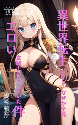 異世界転生したら、なぜか全員エロい女騎士になっていた件 〜俺の股間が世界を救うらしい〜 前編