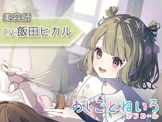 【シャンプー・ヘアカット・耳かき】おしごとねいろ アンコール 〜美容師編〜【CV.飯田ヒカル】