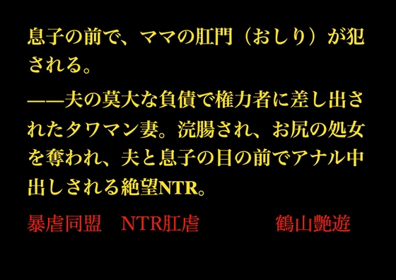 息子の前で、ママの肛門(おしり)が犯される。――夫の莫大な負債で権力者に差し出されたタワマン妻。浣腸され、夫と息子の目の前で肛門中出しされる絶望NTR。