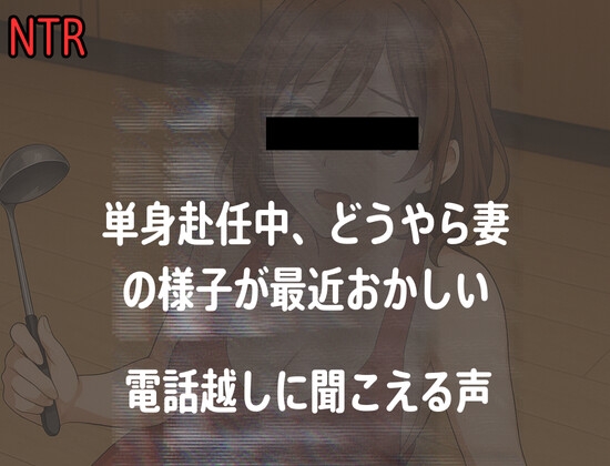 【電話越NTR】単身赴任中、最近どうやら妻の様子が最近おかしい