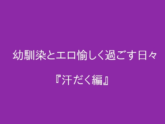 幼馴染とエロ愉しく過ごす日々『汗だく編』