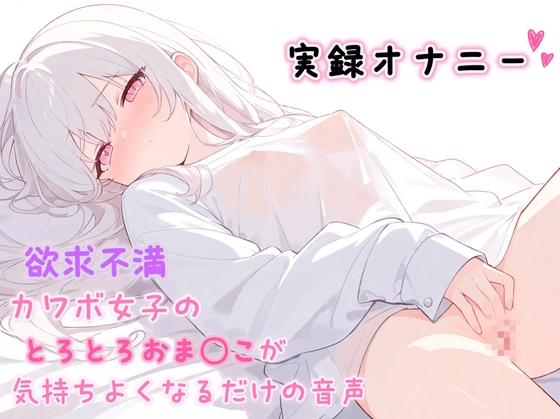 【実録オナニー】欲求不満カワボ女子のとろとろおま◯こが気持ちよくなるだけの音声♡
