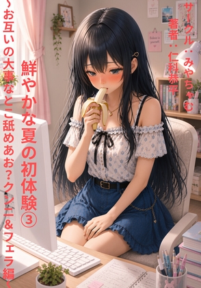 鮮やかな夏の初体験(3)～お互いの大事なとこ舐めあお?クンニ&フェラ編