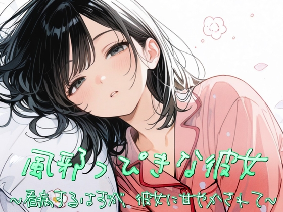 風邪っぴき彼女～看病するはずが、彼女に甘やかされて～