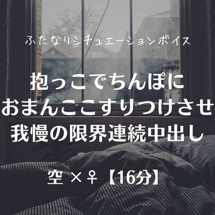 抱っこでちんぽにおまんここすりつけさせ我慢の限界連続中出し