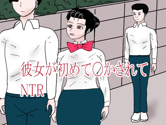 彼女が初めて〇されてNTR