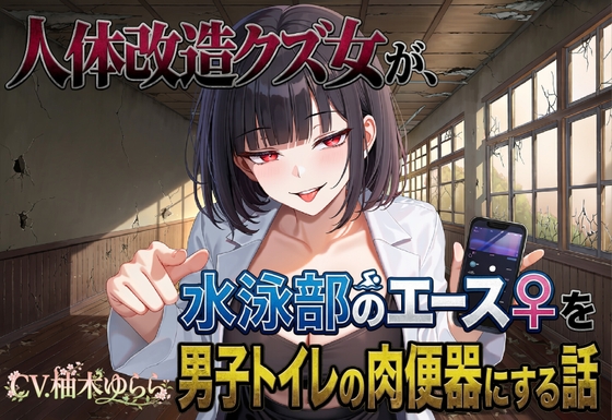 人体改造クズ女が、水泳部のエース♀を男子トイレの肉便器にする話