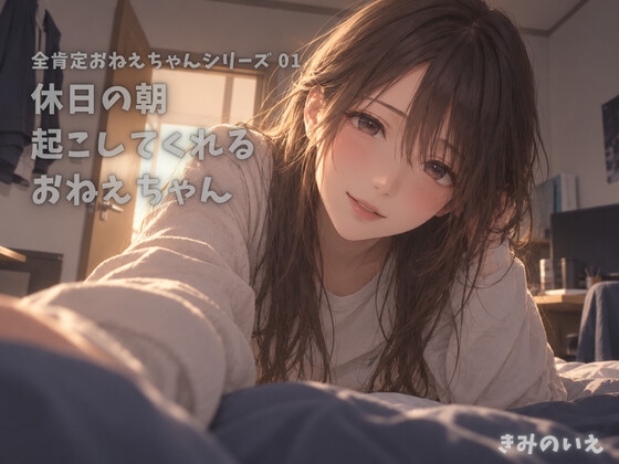 「休日の朝に起こしてくれるおねえちゃん【CV:全肯定おねえちゃん】」(きみのいえ)