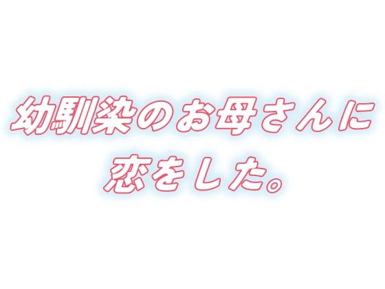 幼馴染のお母さんに恋をした。