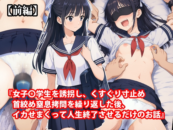「『女子〇学生を誘拐し、くすぐり寸止め首絞め窒息○問を繰り返した後、イカせまくって人生終了させるだけのお話』【前編】」(淫乱テディベア)