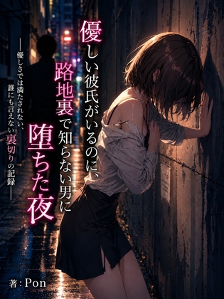 優しい彼氏がいるのに、路地裏で知らない男に堕ちた夜  ―優しさでは満たされない、誰にも言えない裏切りの記録―