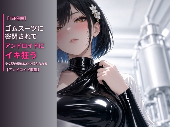「【TSF催○】ゴムスーツに密閉されて、アンドロイドにイキ狂う〜男の体を封印され、少女型の機体に作り替えられる〜【アンドロイド改造】」(WAVHOLICMENS)