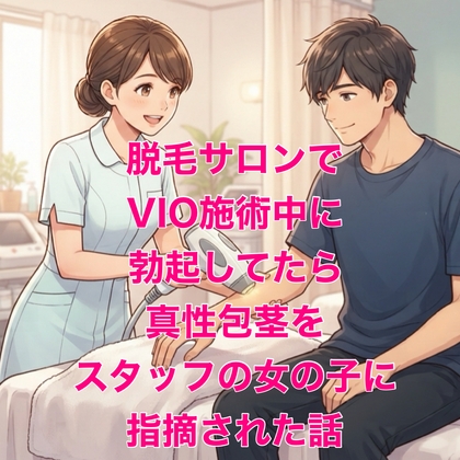 脱毛サロンでVIO施術中に勃起してたら、真性包茎をスタッフの女の子に指摘された話