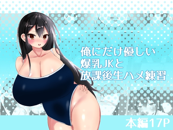「俺にだけ優しい爆乳JKと放課後生ハメ練習」(エルフィトス)