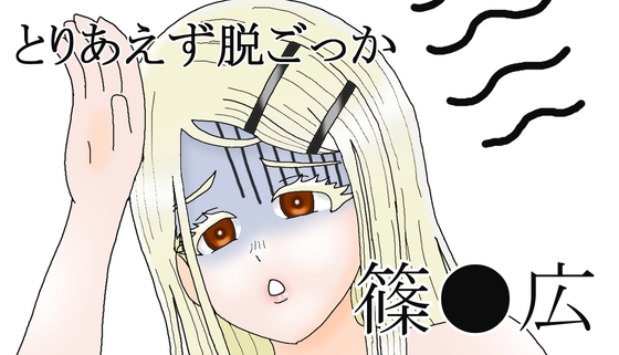「とりあえず脱ごっか 篠●広」(もぎたて舞木くんDX)