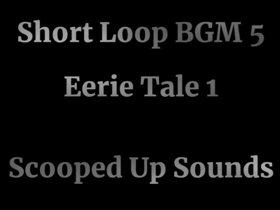 「Short Loop BGM 5 Eerie Tale 1」(ScoopedUpSounds)