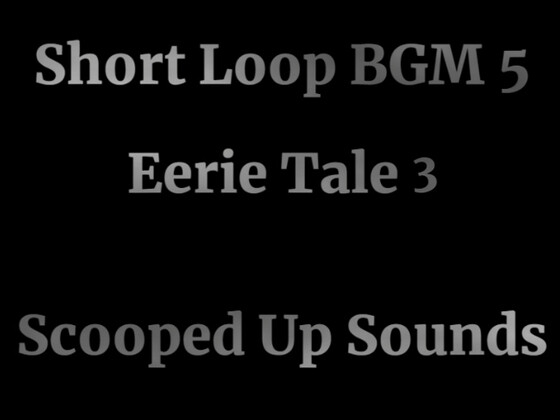 「Short Loop BGM 5 Eerie Tale 3」(ScoopedUpSounds)