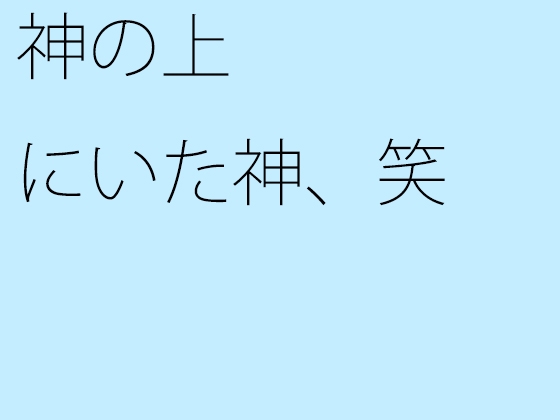 神の上にいた神、笑