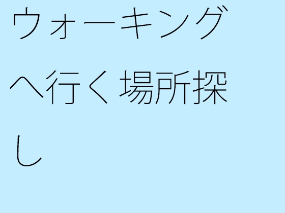 ウォーキングへ行く場所探し