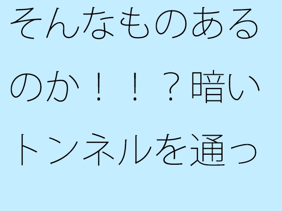 そんなものあるのか!!?暗いトンネルを通ってみる