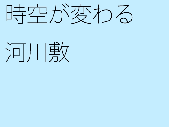 時空が変わる河川敷