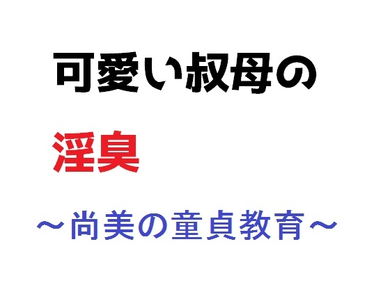 可愛い叔母の淫臭～尚美の童貞教育