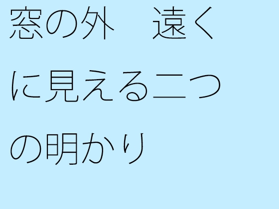 窓の外 遠くに見える二つの明かり