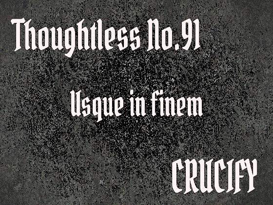 Thoughtless_No.91_Usque in finem