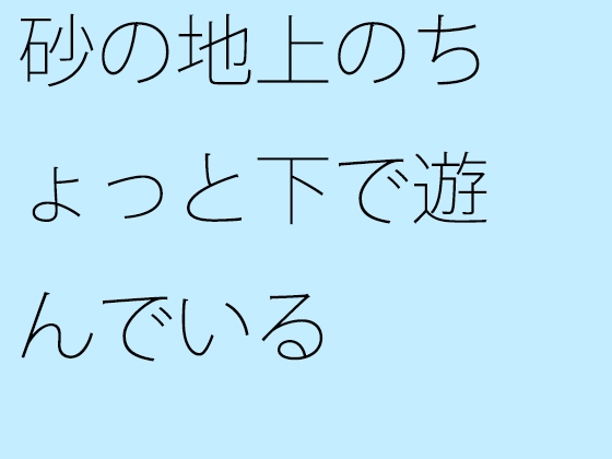 砂の地上のちょっと下で遊んでいる