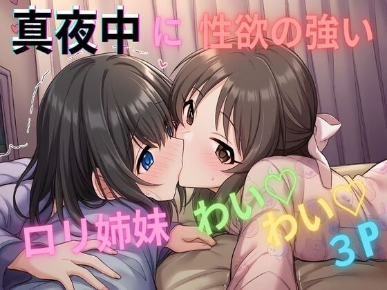 真夜中に性欲の強いロリ姉妹とわいわい3P