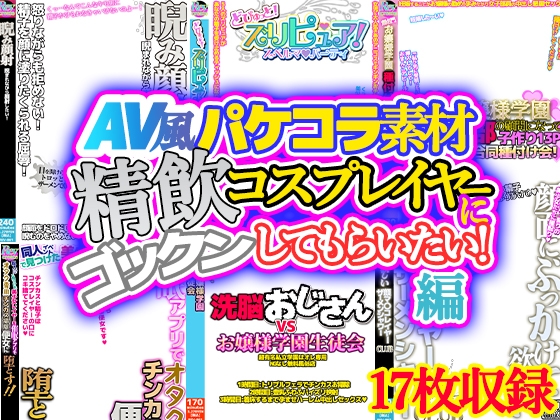 【AV風パケコラ素材】「精飲コスプレイヤーにごっくんしてもらいたい!」編