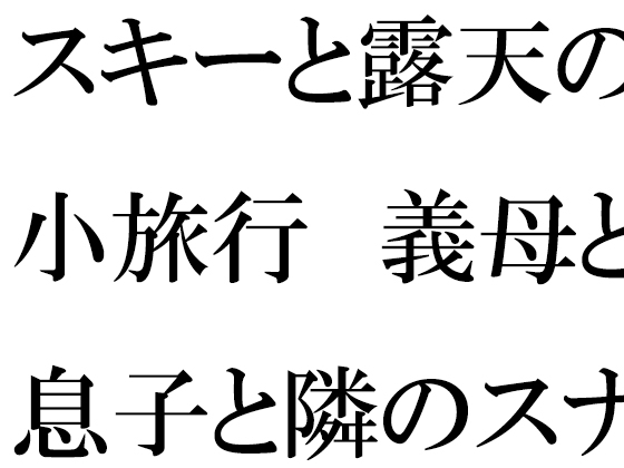 スキーと露天の小旅行 義母と息子と隣のスナック常連さん