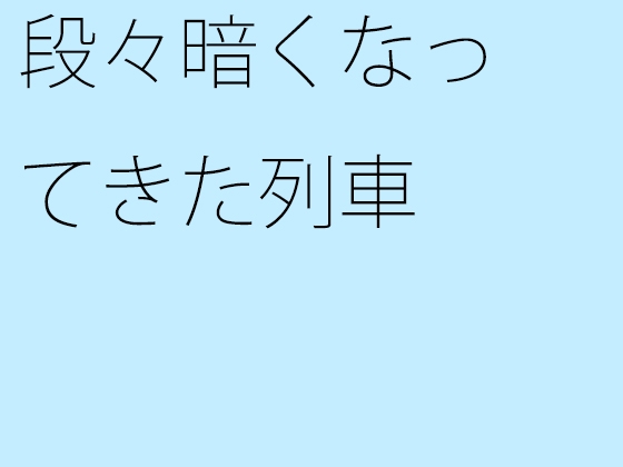 段々暗くなってきた列車