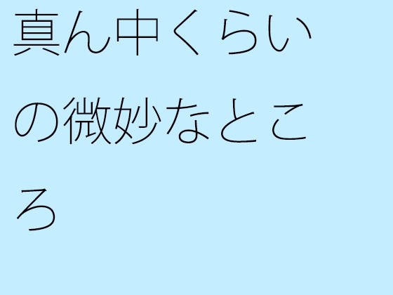 真ん中くらいの微妙なところ